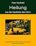  Heilung aus der Apotheke des Herrn - Band 2: Gesundheit durch Obst, Gemüse und Kräuter aus Natur und Garten