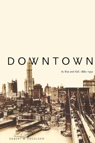 Downtown: Its Rise and Fall, 1880-1950 (Revised) Downtown: Its Rise and Fall, 1880-1950 (Revised)