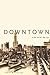 Downtown: Its Rise and Fall, 1880–1950