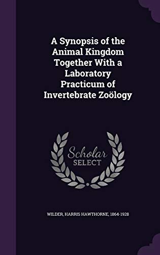 A Synopsis of the Animal Kingdom Together With a Laboratory Practicum of Invertebrate Zoölogy