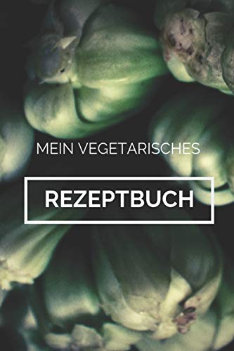 Mein Vegetarisches Rezeptbuch: A5 rezeptbuch zum selberschreiben vegetarisch kochbuch rezepte schreiben schöne Geschenkidee gesund Ernährung (German Edition)
