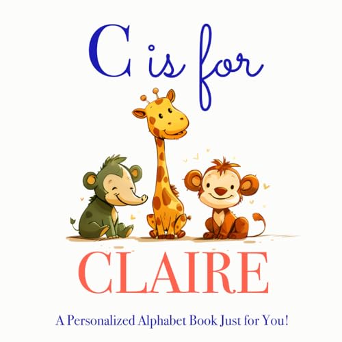 C is for Claire: A Personalized Alphabet Book Just for You!