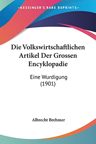 Die Volkswirtschaftlichen Artikel Der Grossen Encyklopadie: Eine Wurdigung (1901) (English and German Edition)
