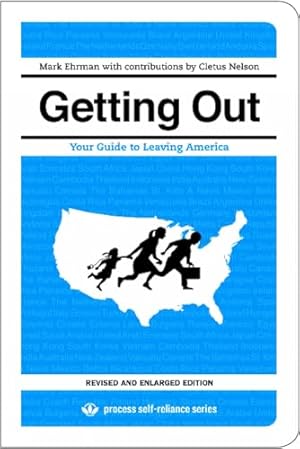 Getting Out: Your Guide to Leaving America (Updated and Expanded Edition) (Process Self-reliance Series)