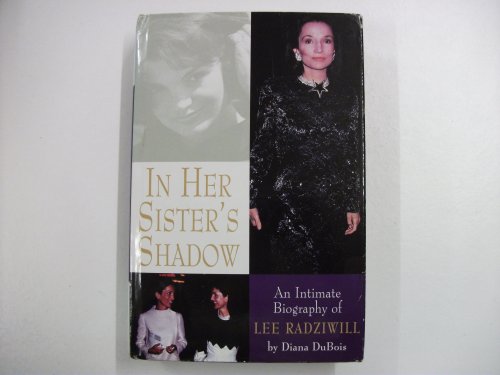In Her Sister's Shadow: An Intimate Biography of Lee Radziwill
