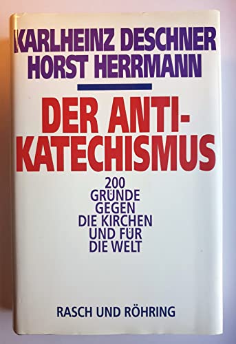 Der Anti-Katechismus - 200 Gründe gegen die