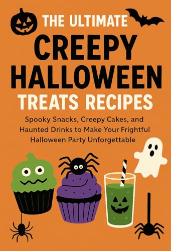 The Ultimate Creepy Halloween Treats Recipes: Spooky Snacks, Creepy Cakes,