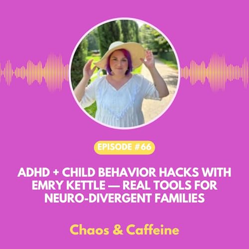ADHD + Child Behavior Hacks with Emry Kettle &mdash; Real Tools for Neuro-Divergent Families