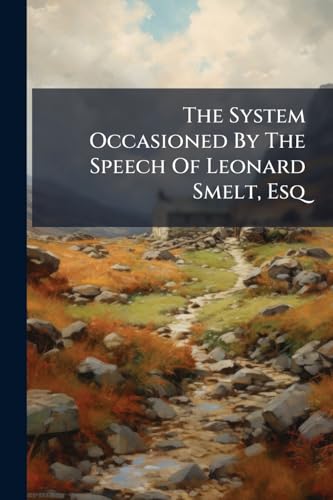The System Occasioned By The Speech Of Leonard Smelt, Esq: ... At The Meeting At York, December 30, 1779