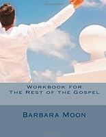 Workbook for The Rest of the Gospel: When the partial Gospel has worn you out 147512838X Book Cover