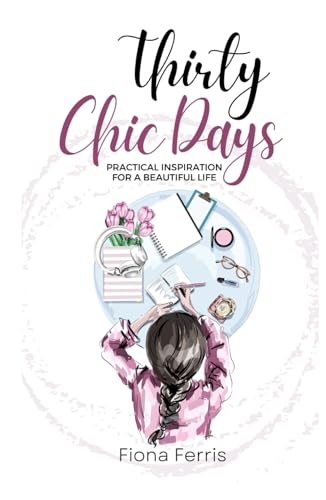 Thirty Chic Days: Practical inspiration for a beautiful life