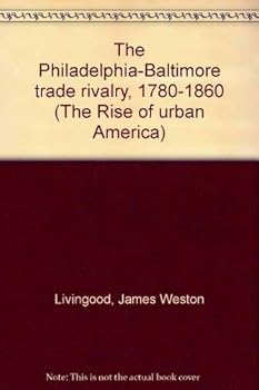 Hardcover The Philadelphia-Baltimore Trade Rivalry, 1780-1860 (The Rise of Urban America) Book