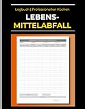 Lebensmittelabfall Logbuch: Erfassung von Lebensmittelverschwendung in Professionellen Küchen, Gastronomie und Großküchen – Optimierung von Wareneinsatz und Küchenhygiene