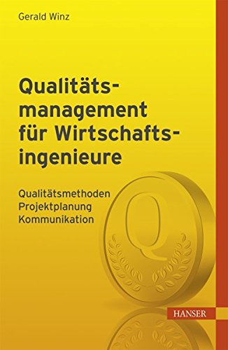 Qualitätsmanagement für Wirtschaftsingenieure: Qualitätsmethoden, Projektplanung, Kommunikation Qualitätsmanagement für Wirtschaftsingenieure: Qualitätsmethoden, Projektplanung, Kommunikation