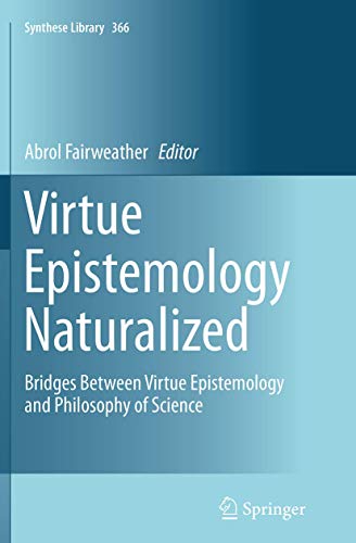 Virtue Epistemology Naturalized: Bridges Between Virtue Epistemology and Philosophy of Science