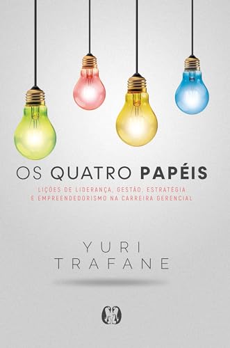 Os Quatro Papéis: lições de liderança, gestão, estratégia e empre...