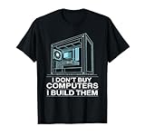 I Don't Buy Computers I Build Them PC Builder T-Shirt
