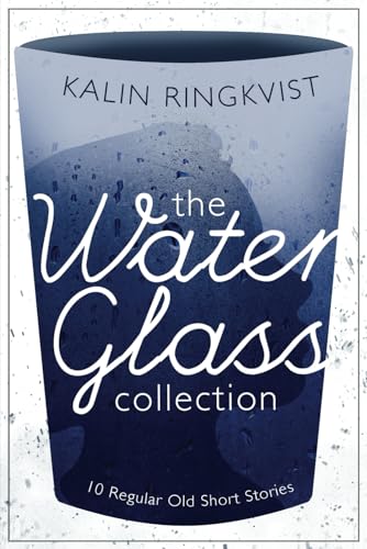The Water Glass Collection: 10 Regular Old Short Stories
