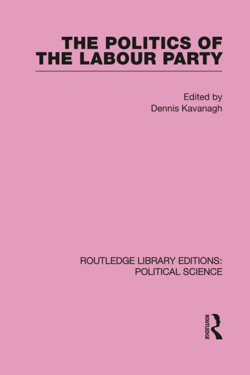 The Politics of the Labour Party Routledge Library Editions: Political Science Volume 55