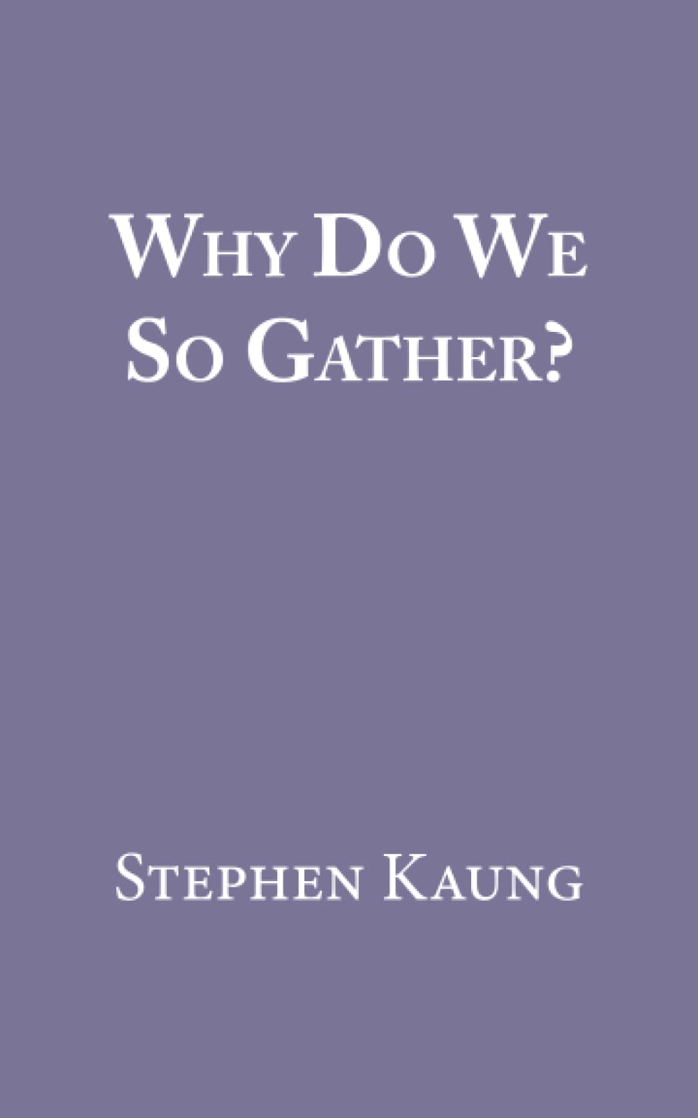 Why Do We So Gather?
