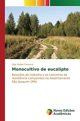 Monocultivo de eucalipto: Relações de trabalho e os caminhos da resistência camponesa no Assentamento São Joaquim (MS), do autor Fonseca Silas Rafael