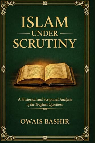 Islam Under Scrutiny: A Historical And Scriptural Analysis Of The Toughest Questions