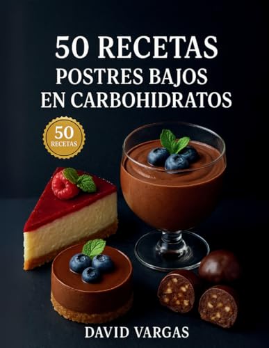 50 Recetas de Postres Bajos en Carbohidratos: Mousses, tartas de queso, brownies, helados, trufas y más, sin azúcar añadida y con imagen en cada receta