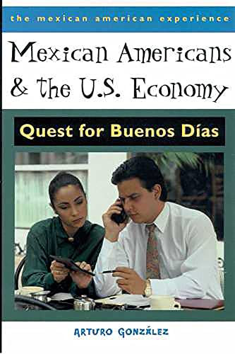 Mexican Americans and the U.S. Economy: Quest for Buenos Días (The Mexican American Experience)