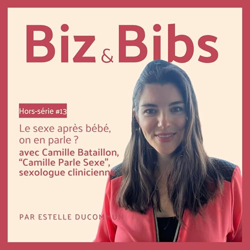 HORS-SÉRIE #13 - Le sexe après bébé, on en parle ? Avec Camille Bataillon, "Camille Parle Sexe", sexologue clinicienne
