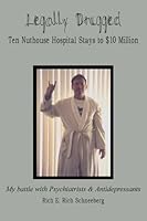 Legally Drugged: Ten Nuthouse Hospital Stays to $10 Million 0805998470 Book Cover