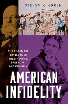Hardcover American Infidelity: The Gilded Age Battle Over Freethought, Free Love, and Feminism Book