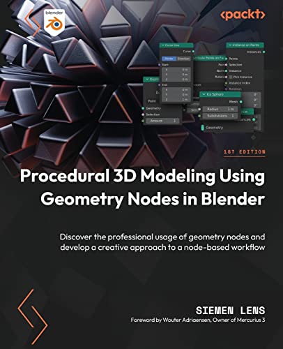 Procedural 3D Modeling Using Geometry Nodes in Blender: Discover the professional usage of geometry nodes and develop a creative approach to a node-based workflow
