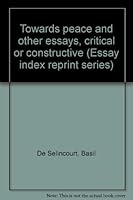 Towards peace and other essays, critical or constructive (Essay index reprint series) B0006BRX9E Book Cover