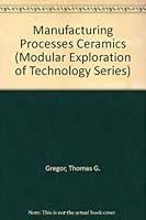 Manufacturing Processes Ceramics (Modular Exploration of Technology Series) 0135556643 Book Cover