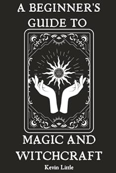 Paperback A Beginner's Guide to Magic and Witchcraft: Exploring Rituals, Ceremonial Magic, and More Book
