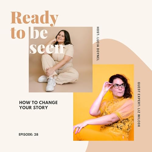 How To Change Your Story With Liz Wilcox