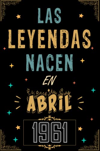CUADERNO, LAS LEYENDAS NACEN EN ABRIL 1961: Regalo de 62 cumpleaños para mujeres y hombres, ideas de 62 cumpleaños... un cumpleaños... divertido, ... regalo de 62 cumpleaños para él/ella.