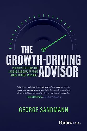 The Growth-Driving Advisor: Proven Strategies for Leading Businesses from Stuck to Best-in-Class