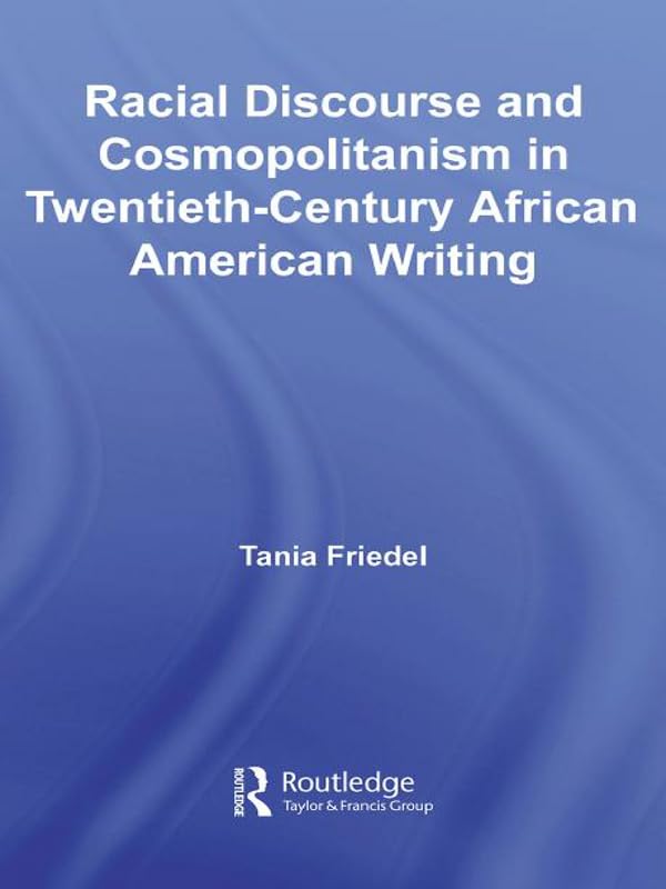 Racial Discourse and Cosmopolitanism in Twentieth-Century African American Writing (Studies in African American History and Culture)