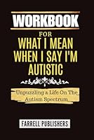 Workbook For What I Mean When I Say I'm Autistic: Unpuzzling a Life on the Autism Spectrum: A Practical Implementation Guide To Annie Kotowicz's Book B0CNS5LDTZ Book Cover