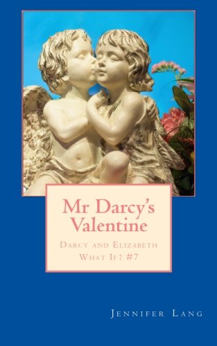 Mr Darcy's Valentine: Darcy and Elizabeth What If? #7