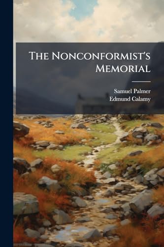 The Nonconformist's Memorial: Being an Account of the Ministers, Who Were Ejected Or Silenced After the Restoration, Particularly by the Act of ... a Concise View of Their Lives and C