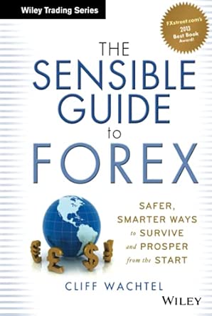 The Sensible Guide to Forex: Safer, Smarter Ways to Survive and Prosper from the Start: 571 book cover