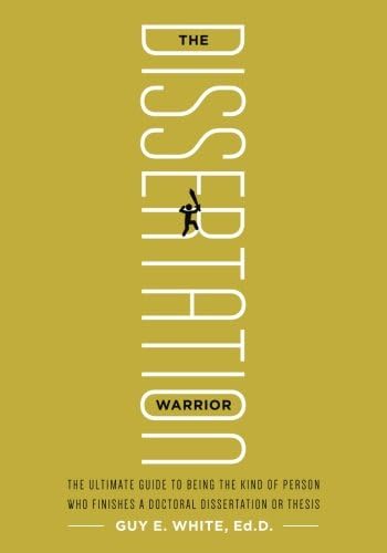 Triumphant Heart International, Inc. The Dissertation Warrior: The Ultimate Guide to Being the Kind of Person Who Finishes a Doctoral Dissertation or Thesis
