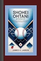 SHOHEI OHTANI BIOGRAPHY: The Two-Way Phenom Who Changed Baseball – The Journey, The Records, The Legacy B0DZ2N4H3Y Book Cover