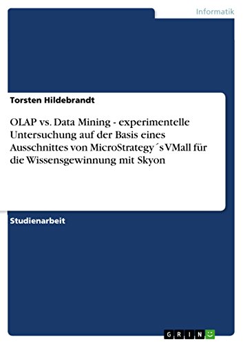 OLAP vs. Data Mining - experimentelle Untersuchung auf der Basis eines Ausschnittes von MicroStrategy´s VMall für die Wissensgewinnung mit Skyon (German Edition)