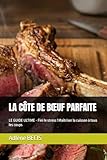 LA CÔTE DE BŒUF PARFAITE: LE GUIDE ULTIME - Fini le stress ! Maîtriser la cuisson à tous les coups
