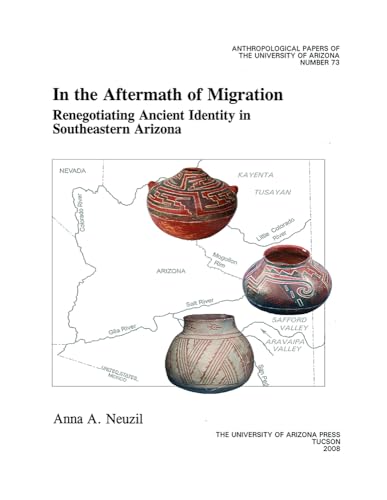 In the Aftermath of Migration: Renegotiating Ancient Identity in Southeastern Arizona (Volume 73) (Anthropological Papers)