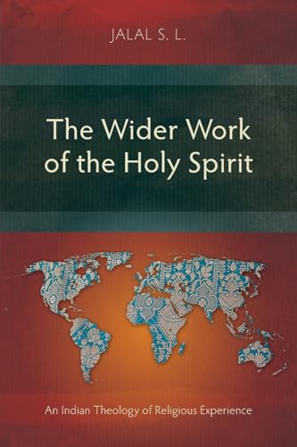 The Wider Work of the Holy Spirit: An Indian Theology of Religious Experience (Studies in Theology)