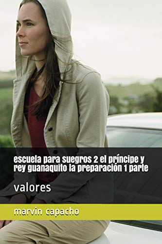 escuela para suegros 2 el príncipe y rey guanaquito la preparación 1 parte: valores (escuela para suegros la trilogia) (Spanish Edition)